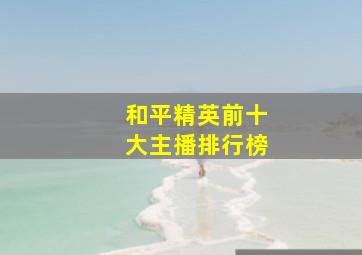 和平精英前十大主播排行榜