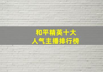 和平精英十大人气主播排行榜