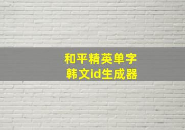 和平精英单字韩文id生成器