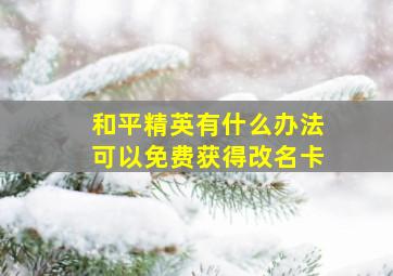 和平精英有什么办法可以免费获得改名卡