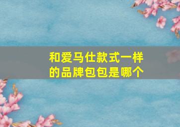 和爱马仕款式一样的品牌包包是哪个