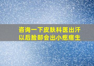 咨询一下皮肤科医出汗以后脸部会出小疙瘩生