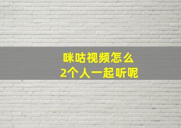 咪咕视频怎么2个人一起听呢