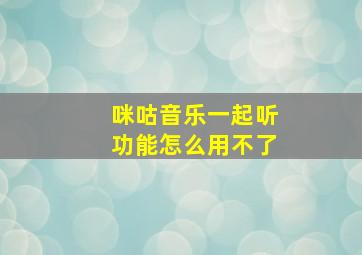 咪咕音乐一起听功能怎么用不了