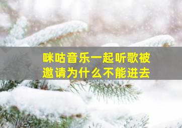 咪咕音乐一起听歌被邀请为什么不能进去