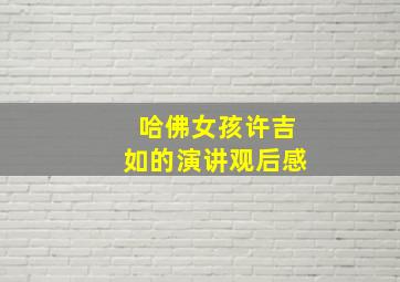 哈佛女孩许吉如的演讲观后感