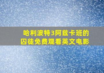 哈利波特3阿兹卡班的囚徒免费观看英文电影