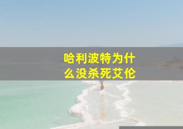 哈利波特为什么没杀死艾伦