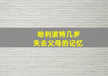 哈利波特几岁失去父母的记忆