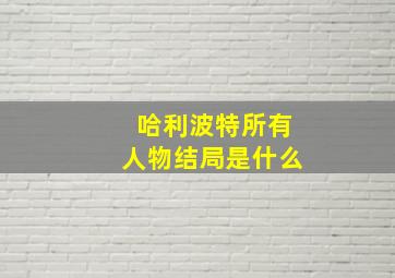 哈利波特所有人物结局是什么