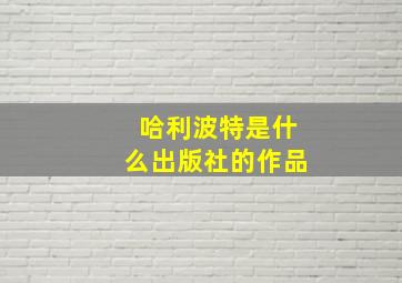 哈利波特是什么出版社的作品