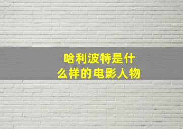 哈利波特是什么样的电影人物