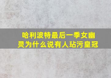 哈利波特最后一季女幽灵为什么说有人玷污皇冠