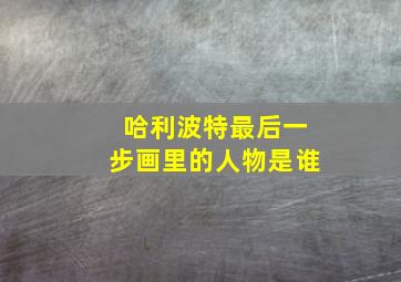 哈利波特最后一步画里的人物是谁