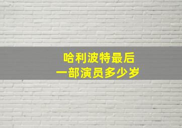 哈利波特最后一部演员多少岁