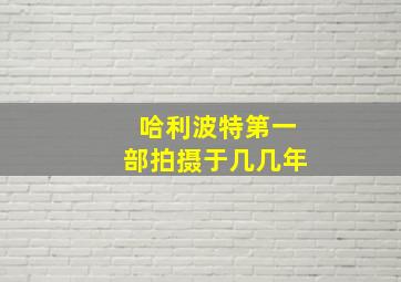 哈利波特第一部拍摄于几几年