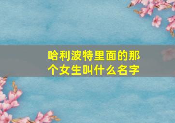 哈利波特里面的那个女生叫什么名字