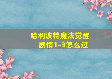 哈利波特魔法觉醒剧情1-3怎么过