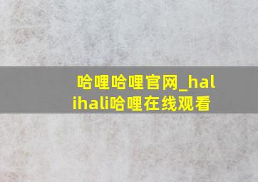 哈哩哈哩官网_halihali哈哩在线观看