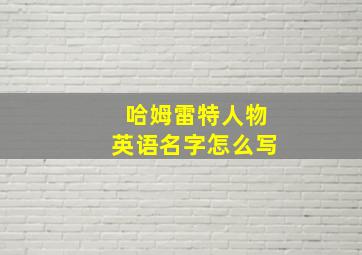 哈姆雷特人物英语名字怎么写