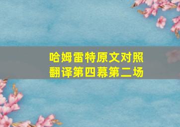 哈姆雷特原文对照翻译第四幕第二场