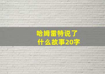 哈姆雷特说了什么故事20字