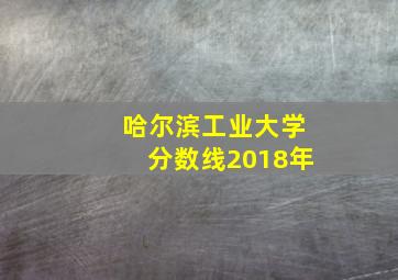 哈尔滨工业大学分数线2018年