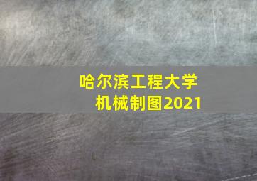 哈尔滨工程大学机械制图2021