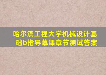 哈尔滨工程大学机械设计基础b指导慕课章节测试答案