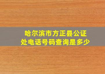 哈尔滨市方正县公证处电话号码查询是多少