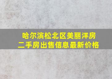 哈尔滨松北区美丽洋房二手房出售信息最新价格