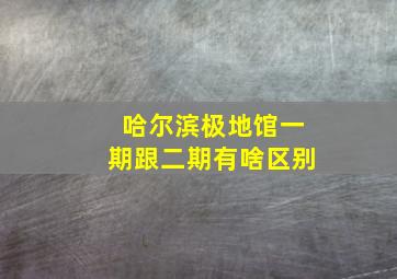 哈尔滨极地馆一期跟二期有啥区别