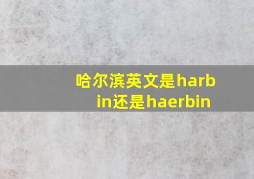 哈尔滨英文是harbin还是haerbin