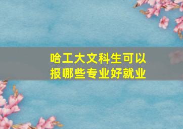 哈工大文科生可以报哪些专业好就业