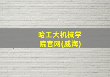 哈工大机械学院官网(威海)