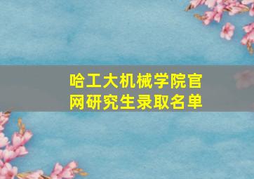 哈工大机械学院官网研究生录取名单