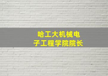 哈工大机械电子工程学院院长