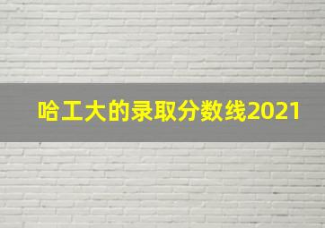 哈工大的录取分数线2021