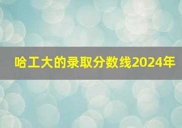 哈工大的录取分数线2024年