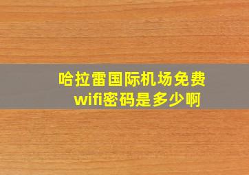 哈拉雷国际机场免费wifi密码是多少啊