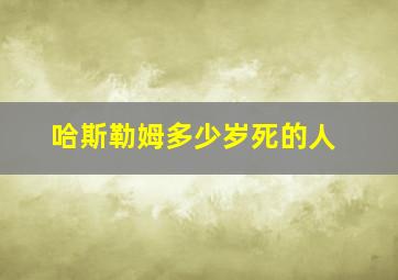 哈斯勒姆多少岁死的人