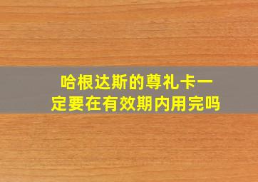 哈根达斯的尊礼卡一定要在有效期内用完吗