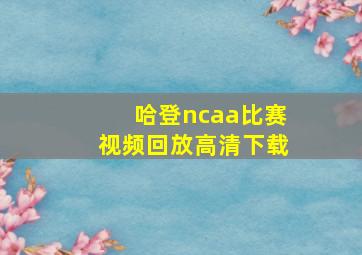 哈登ncaa比赛视频回放高清下载