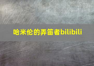 哈米伦的弄笛者bilibili