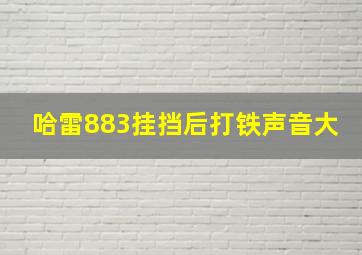 哈雷883挂挡后打铁声音大