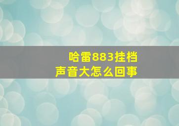 哈雷883挂档声音大怎么回事