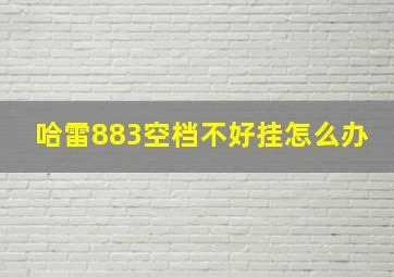 哈雷883空档不好挂怎么办