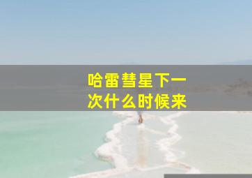 哈雷彗星下一次什么时候来