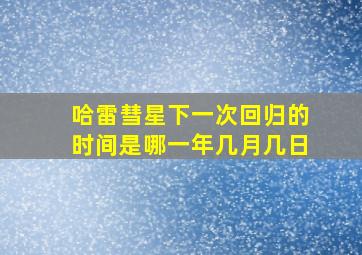 哈雷彗星下一次回归的时间是哪一年几月几日