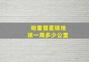 哈雷彗星绕地球一周多少公里